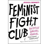 Feminist Fight Club: An Office Survival Manual for a Sexist Workplace