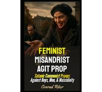 Feminist Misandrist Agit Prop: Satanic Communist Psyops Against Boys, Men, & Masculinity (redpilled revolutionary civil rights for men (satire))