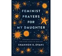 Feminist Prayers for My Daughter: Powerful Petitions for Every Stage of Her Life