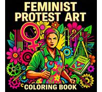 Feminist Protest Art: Coloring Book About Women’s Rights, Activism, and Political Art for Adults and Teens
