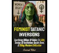 Feminist Satanic Inversions: Sacrificing Billions Of Babies To Lilith, Turning All Institutions Upside Down, & Killing Western Civilization