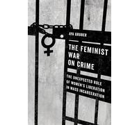 Feminist War on Crime: The Unexpected Role of Women's Liberation in Mass Incarceration