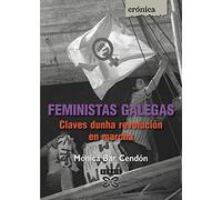 Feministas galegas: Claves dunha revolución en marcha (EDICIÓN LITERARIA - CRÓNICA - Memoria)