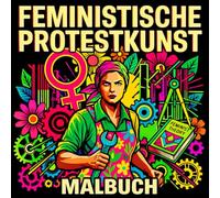 Feministische Protestkunst: Malbuch für Erwachsene und Teens · Feminismus, Protest & Kunstgeschichte