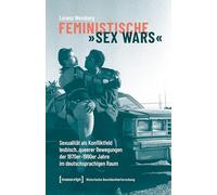 Feministische 'Sex Wars': Sexualität als Konfliktfeld lesbisch_queerer Bewegungen der 1970er-1990er Jahre im deutschsprachigen Raum: 26 (Historische Geschlechterforschung)