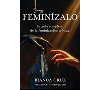 FEMINÍZALO: La guía completa de la feminización erótica, el juego de género y el poder del cruce (DUEÑA)