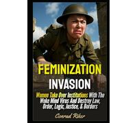 Feminization Invasion: Women Take Over Institutions With The Woke Mind Virus And Destroy Law, Order, Logic, Justice, & Borders (redpilled revolutionary civil rights for men (satire))