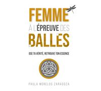 FEMME À L'ÉPREUVE DES BALLES: OSE TA VERITE, RETROUVE TON ESSENCE