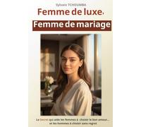Femme de luxe, femme de mariage: Le secret qui aide les femmes à choisir le bon amour… et les hommes à choisir sans regret