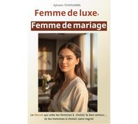 Femme de luxe, femme de mariage: Le secret qui aide les femmes à choisir le bon amour… et les hommes à choisir sans regret