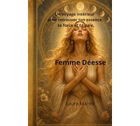 Femme Déesse: Un voyage intérieur pour retrouver ton essence, ta force et ta paix