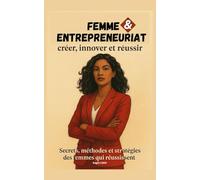 FEMME & ENTREPRENEURIAT: Secrets, méthodes et stratégies des femmes qui réussissent