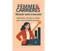 Femme et carrières : réussir sans s'excuser: Méthodes, mindset et outils pour une ascension durable