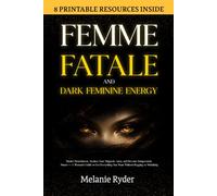 Femme Fatale and Dark Feminine Energy: Master Detachment, Awaken Your Magnetic Aura, and Become Dangerously Smart - A Woman's Guide to Get Everything You Want Without Begging or Shrinking