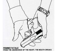 Femme Fatale - From the Abundance of the Heart: the Mouth Speaks