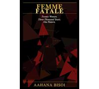 FEMME FATALE: Twenty Women. Three Thousand Years. One Pattern. (Brillant, Bold, Buried)