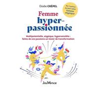 Femme hyper-passionnée: Multipotentielle, atypique, hypersensible : faites de vos passions un levier de transformation