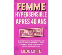Femme hypersensible après 40 ans: Ce que personne ne vous a dit sur le fait d’être une femme hypersensible à cet âge (et comment en faire une force pour booster la confiance en soi)