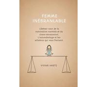 FEMME INÉBRANLABLE: Libérez-vous de la rumination mentale et du chaos émotionnel. L’autosabotage et les schémas qui vous freinent