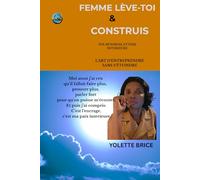 FEMME LEVE-TOI ET CONSTRUIS: L'ART D'ENTREPRENDRE SANS S'ETEINDRE