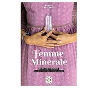 Femme minérale: Cristaux et rituels pour révéler son féminin sacré