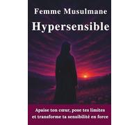 Femme musulmane hypersensible: Apprends à dire non, pose tes limites apaise ton cœur et renforce la confiance en soi