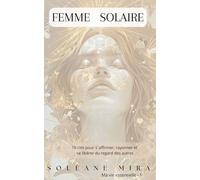 Femme solaire: 10 clés pour s'affirmer, rayonner et se libérer du regard des autres (Ma Vie Essentielle)