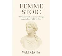 Femme Stoic: A Woman’s Guide to Feminine Energy, Magnetic Power & Divine Flow