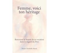 Femme, voici ton héritage: Retrouver la beauté de sa vocation dans le regard du Père