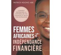 Femmes africaines et indépendance financière: Comment (re)prendre le contrôle de tes finances et bâtir ton patrimoine