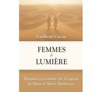 Femmes de Lumière: Renaître à soi-même par la sagesse de Marie et Marie Madeleine (Regard Essénien)