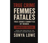 Femmes Fatales: True Crimes Committed by Women Box Set (Volumes 1 - 3) (Evidence Locker Files)