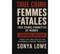 Femmes Fatales: True Crimes Committed by Women Omnibus Edition (Evidence Locker Files)