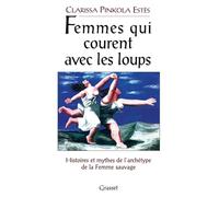 FEMMES QUI COURENT AVEC LES LOUPS. Histoires et mythes de l'archétype de la Femme Sauvage