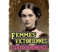 Femmes Victoriennes Livre De Coloriage: Pages A Colorier De Nobles Dames Raffinées D'aristocrates Sophistiquées De La Haute Société A La Mode Vintage ... Adultes Ados Seniors (Victorien et Gothique)