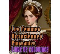 Femmes Victoriennes Puissantes Livre De Coloriage: Pages A Colorier De Dames Nobles Et Aristocrates Sophistiquées Vêtues De Robes Elégants De Mode ... Adultes Ados Seniors (Victorien et Gothique)