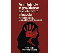 Femminicidio in gravidanza: due vite sotto minaccia. Profili psicologici, comportamentali e giuridici