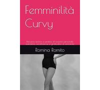 Femminilità Curvy: Percorso teorico e pratico di crescita personale autostima, accettazione e gratitudine al femminile