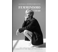 Femminismo Disatteso: Tra coraggio e corazza, la femminilità che abbiamo trascurato