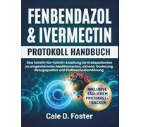 FENBENDAZOL & IVERMECTIN PROTOKOLL HANDBUCH: Eine Schritt-für-Schritt-Anleitung für Krebspatienten zu umgewidmeten Medikamenten, sicherer Dosierung, Bezugsquellen und Stoffwechselernährung.