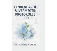 Fenbendazol & Ivermectin Protokolle Bibel: Das umfassende 5-in-1-Handbuch zur Behandlung von Krebs und chronischen Erkrankungen - Ein praktischer Leitfaden für Pflegekräfte und Krebspatienten