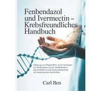 Fenbendazol und Ivermectin - Krebsfreundliches Handbuch: Stärkung von Pflegekräften durch Strategien zur Förderung des Wohlbefindens durch effektive Zusammenarbeit mit medizinischen Fachkräften