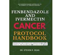 Fenbendazole and Ivermectin Cancer Protocol Handbook: Separating Facts from Hype, Understanding Real Benefits, and Making Informed Health Decisions