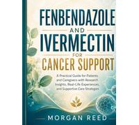 FENBENDAZOLE AND IVERMECTIN FOR CANCER SUPPORT: A Practical Guide for Patients and Caregivers with Research Insights, Real-Life Experiences, and Supportive Care Strategies