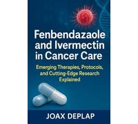 Fenbendazole and Ivermectin in Cancer Care: Emerging Therapies, Protocols, and Cutting-Edge Research Explained