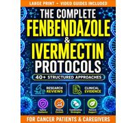 Fenbendazole and Ivermectin Protocols: 40+ Structured Approaches for Cancer Patients and Caregivers with Safety Guidance, Dosing Context, Natural Support Strategies, and Wellness Tools