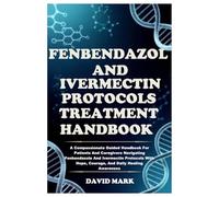 FENBENDAZOLE AND IVERMECTIN PROTOCOLS TREATMENT HANDBOOK: A Compassionate Guided Handbook For Patients And Caregivers Navigating Fenbendazole And ... Hope, Courage, And Daily Healing Awareness