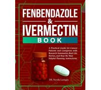 FENBENDAZOLE & IVERMECTIN BOOK: A Practical Guide for Cancer Patients and Caregivers with Research Summaries, Real-Life Stories, and Step-By-Step Helpful Planning instructions.