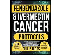 Fenbendazole & Ivermectin Cancer Protocols: A Complete Guide for Patients and Caregivers with Proven Protocols, Patient Insights, and Step-by-Step Healing Support