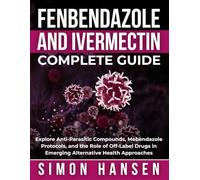 Fenbendazole & Ivermectin Complete Guide: Explore Anti-Parasitic Compounds, Mebendazole Protocols, and the Role of Off-Label Drugs in Emerging Alternative Health Approaches